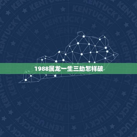 1988属龙一生三劫怎样破,1988年属龙的人命运如何? 1988属龙一生三劫怎样破,1988年属龙的人命运如何?