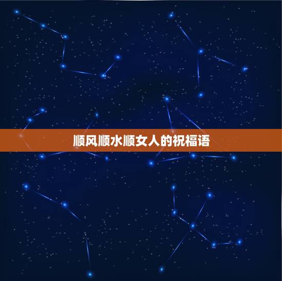 顺风顺水顺女人的祝福语，女士祝福语