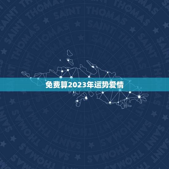 免费算2023年运势爱情，免费算卦2023运势