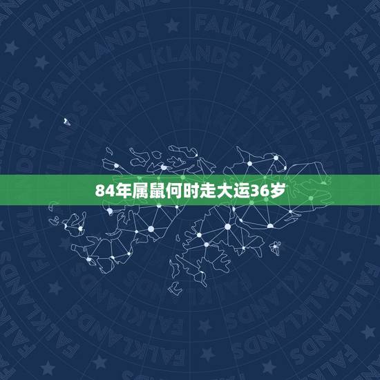 84年属鼠何时走大运36岁,84年鼠女36岁运势 84年属鼠何时走大运36岁,84年鼠女36岁运势