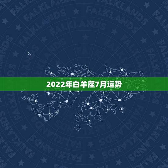 2022年白羊座7月运势,2021年7月白羊座整体运势好吗 运程详解 2022年白羊座7月运势,2021年7月白羊座整体运势好吗 运程详解