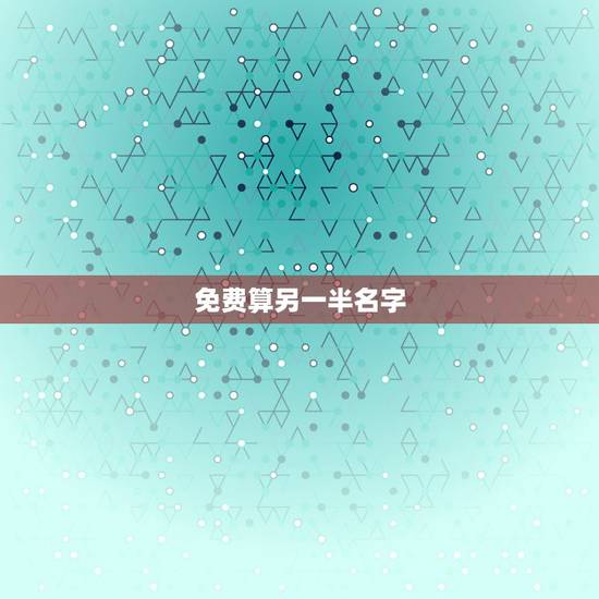 免费算另一半名字,算命真的能算出另一半的生肖姓名吗? 免费算另一半名字,算命真的能算出另一半的生肖姓名吗?