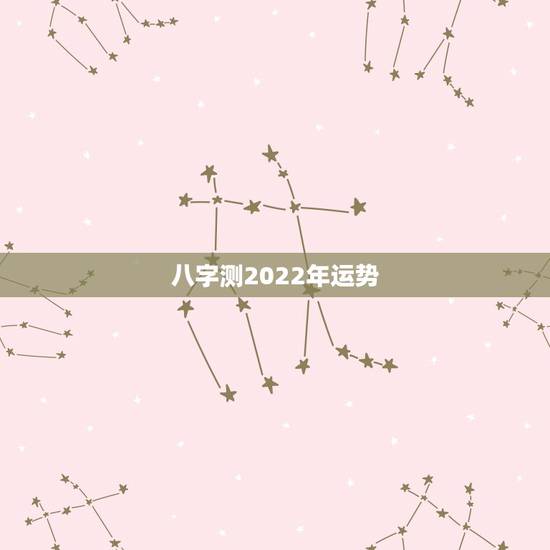 八字测2022年运势，八字测测2021年运势？
