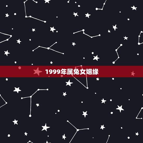 1999年属兔女姻缘,1999年属兔女姻缘几时会来 1999年属兔女姻缘,1999年属兔女姻缘几时会来