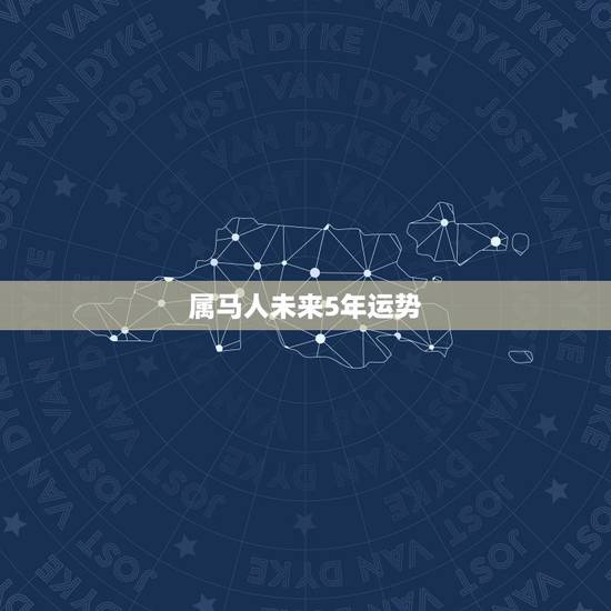 属马人未来5年运势,2021年属马人的全年运势如何? 属马人未来5年运势,2021年属马人的全年运势如何?