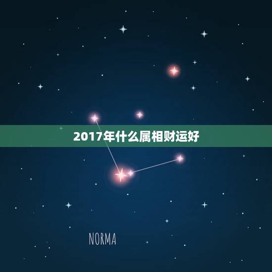 2017年什么属相财运好，2017年生肖运势大全