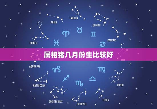 属相猪几月份生比较好,属猪的人哪个月份出生的命运最好 属相猪几月份生比较好,属猪的人哪个月份出生的命运最好