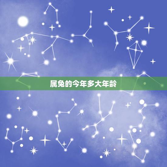属兔的今年多大年龄,属兔年龄对照表 属兔的今年多大年龄,属兔年龄对照表