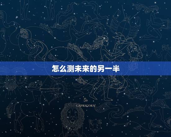 怎么测未来的另一半，测测自己未来另一半是个怎样的人