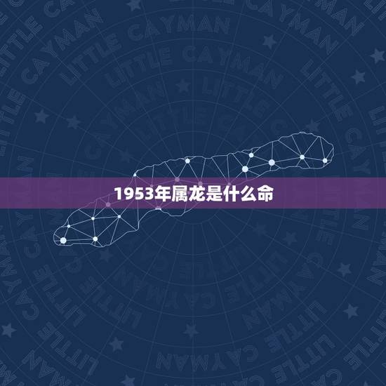 1953年属龙是什么命，1982年属狗是什么命