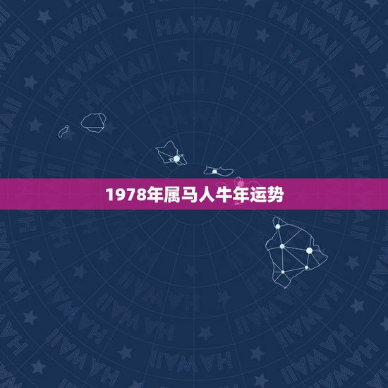 1978年属马人牛年运势，1978年属马2022年运势