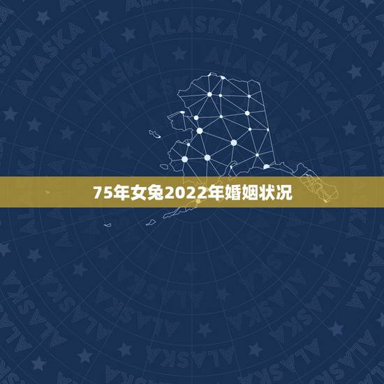 75年女兔2022年婚姻状况，1975年属兔女运势
