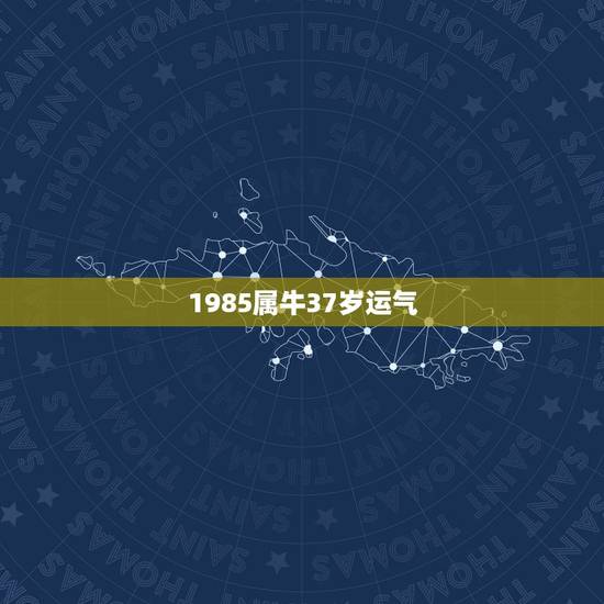 1985属牛37岁运气，1985年属牛的人2021年运势怎样？男性女性