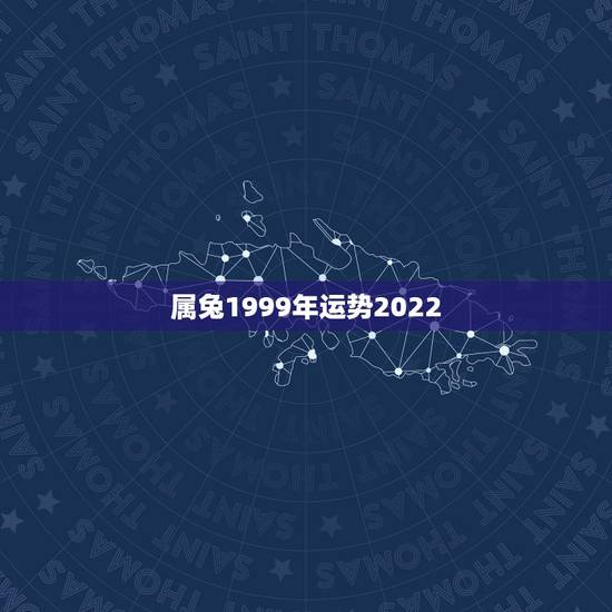 属兔1999年运势2022,属兔的在2022年的全年命运如何 属兔1999年运势2022,属兔的在2022年的全年命运如何