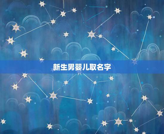 新生男婴儿取名字,今年出生男孩取名 新生男婴儿取名字,今年出生男孩取名