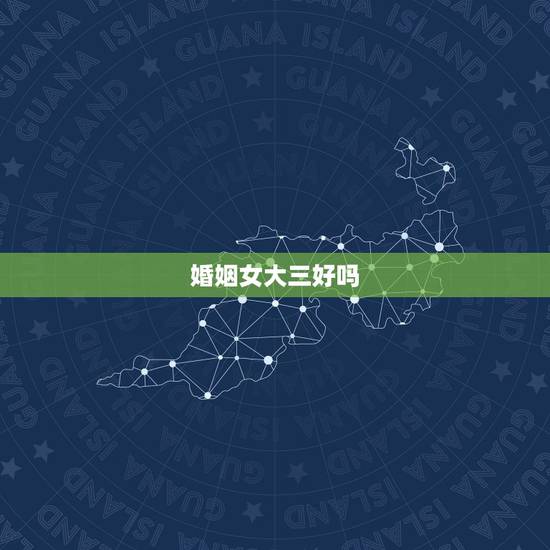 婚姻女大三好吗,女大三岁的婚姻好吗 婚姻女大三好吗,女大三岁的婚姻好吗