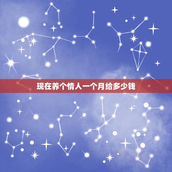 现在养个情人一个月给多少钱 一个月给情人2000划算吗 现在养个情人一个月给多少钱 一个月给情人2000划算吗