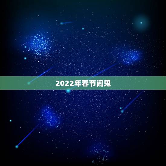 2022年春节闹鬼，2022年春节是什么时候