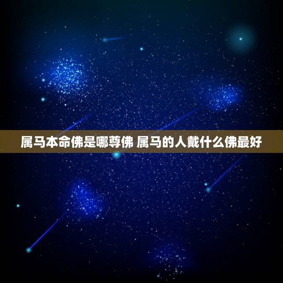 属马本命佛是哪尊佛 属马的人戴什么佛最好 属马本命佛是哪尊佛 属马的人戴什么佛最好