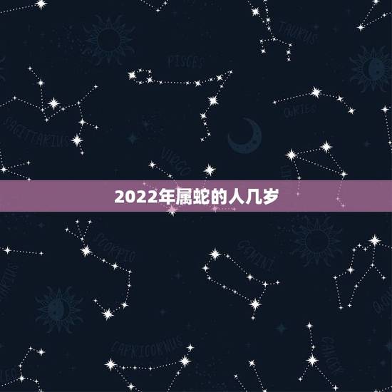2022年属蛇的人几岁，77年蛇男2022 年必有一难