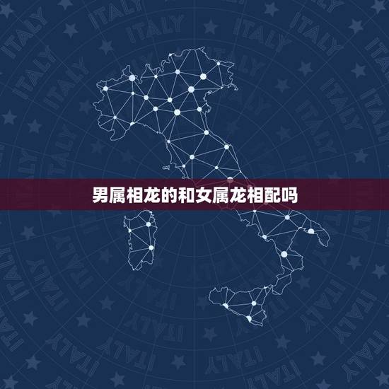 男属相龙的和女属龙相配吗,男属龙与女属龙相配吗 男属相龙的和女属龙相配吗,男属龙与女属龙相配吗