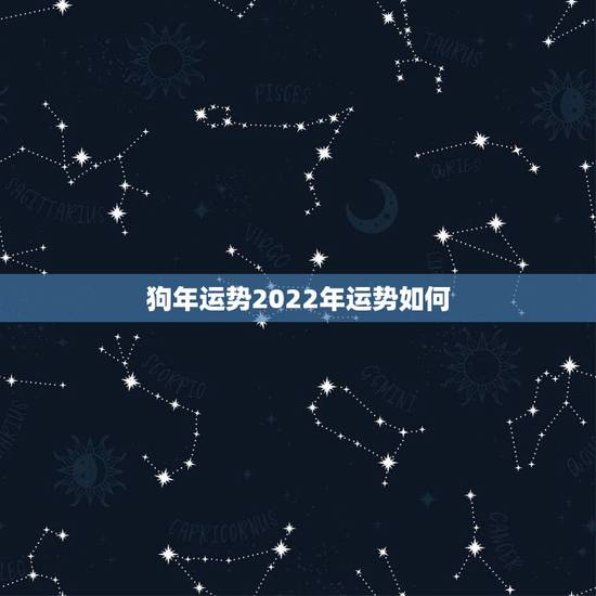 狗年运势2022年运势如何，1994年属狗2022年运势如何？