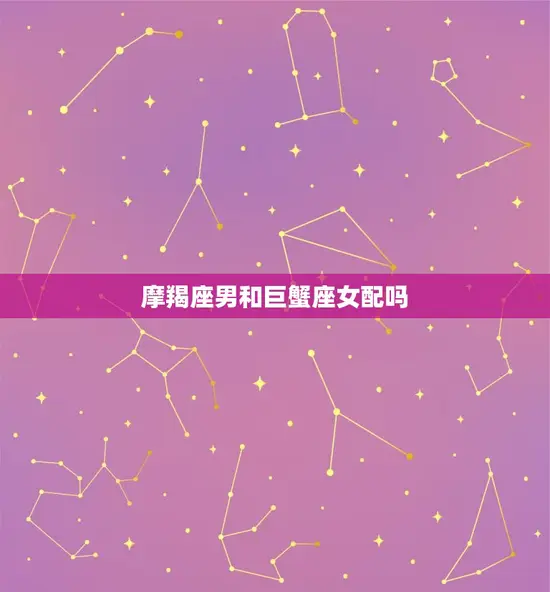 摩羯座男和巨蟹座女配吗