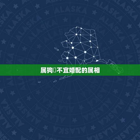属狗旳不宜婚配的属相,属狗的和什么属相最配最合适呢 属狗的婚配禁忌属相 属狗旳不宜婚配的属相,属狗的和什么属相最配最合适呢 属狗的婚配禁忌属相