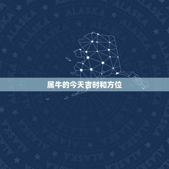 属牛的今天吉时和方位,属牛的人今天打麻将方位 属牛的今天吉时和方位,属牛的人今天打麻将方位