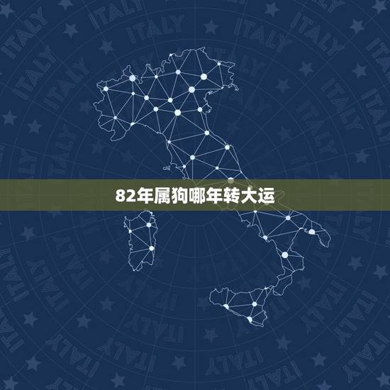 82年属狗哪年转大运,1982年属狗未来10年大运 82年属狗哪年转大运,1982年属狗未来10年大运