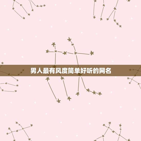男人最有风度简单好听的网名，求一些有气质的男生网名 ，简短一点的 。