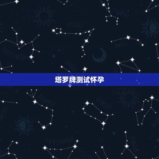 塔罗牌测试怀孕,关于塔罗牌 塔罗牌测试怀孕,关于塔罗牌