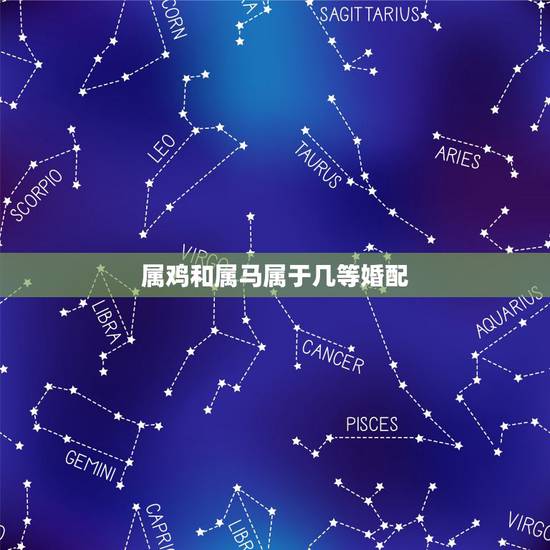 属鸡和属马属于几等婚配,属鸡的女性与属马的男性属相婚配吗 属鸡和属马属于几等婚配,属鸡的女性与属马的男性属相婚配吗