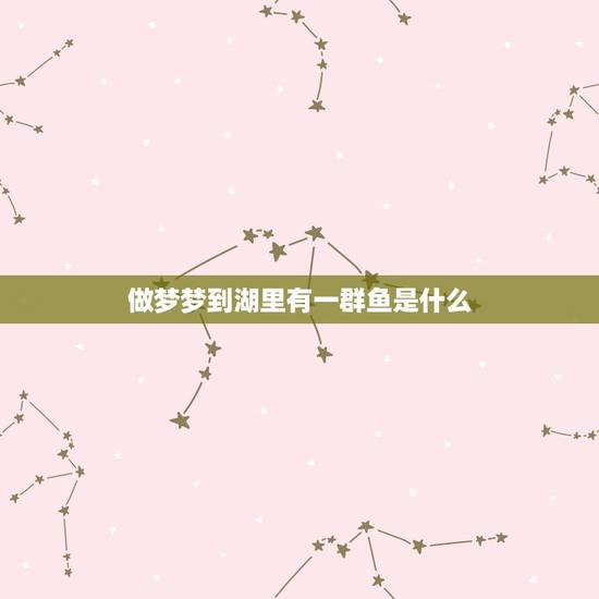 做梦梦到湖里有一群鱼是什么，梦见水里一群黑色的鱼在成群的游，其中一只黑