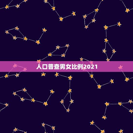 人口普查男女比例2021,第六次人口普查湖北省男女比例是多少 人口普查男女比例2021,第六次人口普查湖北省男女比例是多少