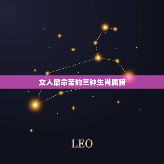 女人最命苦的三种生肖属猪,最命好的九种女人 女人最命苦的三种生肖属猪,最命好的九种女人