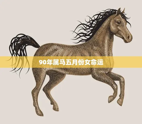 90年属马五月份女命运(五月花开命运如何) 90年属马五月份女命运(五月花开命运如何)