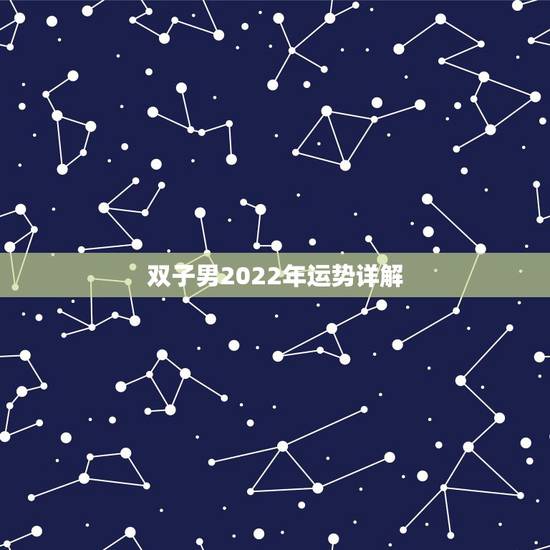 双子男2022年运势详解，2021年双子座全年运势