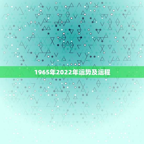 1965年2022年运势及运程,1965年属蛇人2022年运势 1965年2022年运势及运程,1965年属蛇人2022年运势