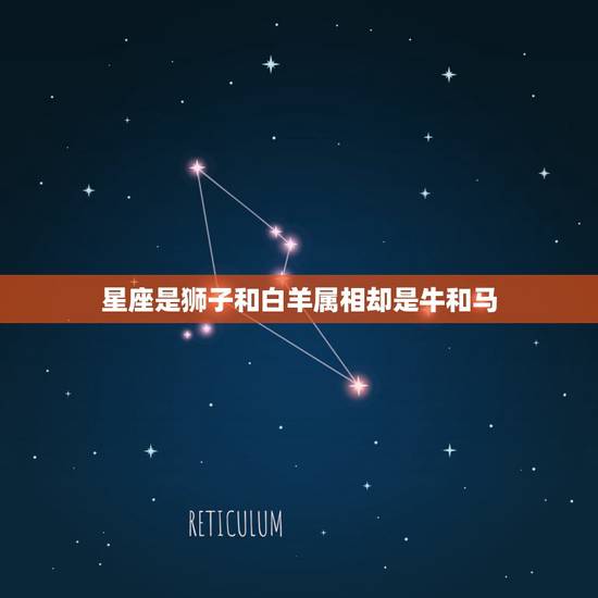 星座是狮子和白羊属相却是牛和马,狮子座和白羊座配吗 星座是狮子和白羊属相却是牛和马,狮子座和白羊座配吗