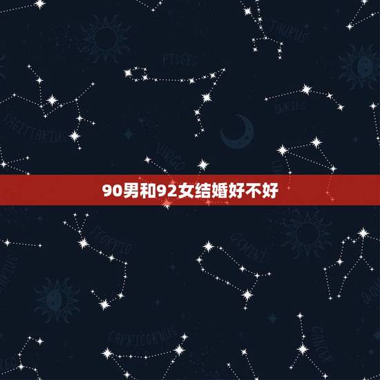 90男和92女结婚好不好，90和92能配在一起吗
