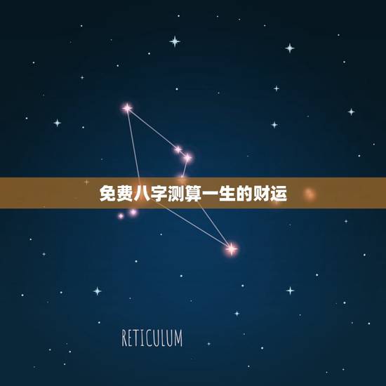 免费八字测算一生的财运，八字算命免费一生财运财运