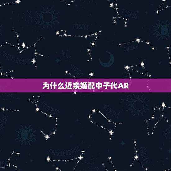 为什么近亲婚配中子代AR，近亲结婚会影响下一代的什么基因，为什么允许近
