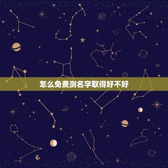 怎么免费测名字取得好不好 免费测名字打分100分 怎么免费测名字取得好不好 免费测名字打分100分