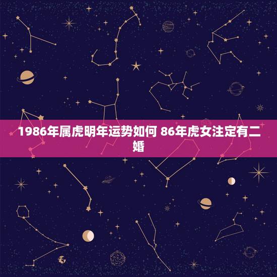 1986年属虎明年运势如何 86年虎女注定有二婚