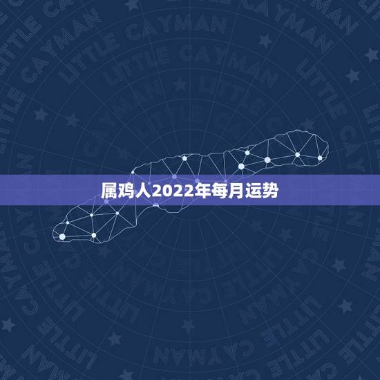 属鸡人2022年每月运势，1993年属鸡2022年运势