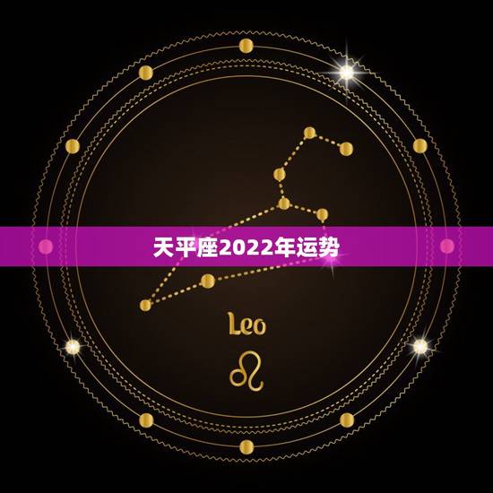 天平座2022年运势,天秤座今年运势 运势久久 天平座2022年运势,天秤座今年运势 运势久久