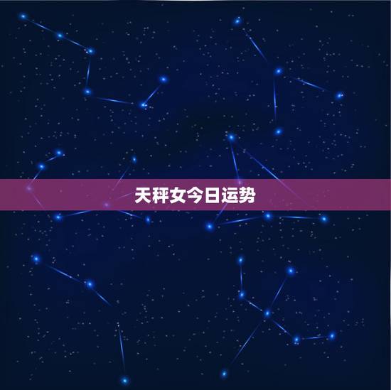天秤女今日运势,今天天秤座财运如何? 天秤女今日运势,今天天秤座财运如何?