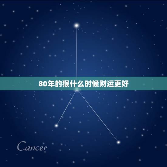 80年的猴什么时候财运更好,1980年猴未来10财运 80年的猴什么时候财运更好,1980年猴未来10财运