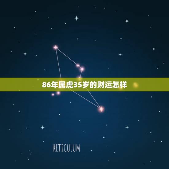 86年属虎35岁的财运怎样,86年属虎财运 86年属虎35岁的财运怎样,86年属虎财运
